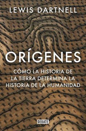ORIGENES. COMO LA HISTORIA DE LA TIERRA DETERMINA LA HISTORIA DE LA HUMANIDAD
