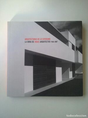 ARQUITECTURAS DE LO COTIDIANO. LA OBRA DE RIBAS ARQUITECTOS 1960-2007
