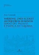 VARRONE, UNUS SCILICET ANTIQUORUM HOMINUM. SENSO DEL PASSATO E PRATICA ANTIQUARIA