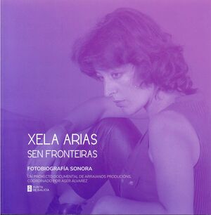 XELA ARIAS SEN FRONTEIRAS. FOTOBIOGRAFIA SONORA