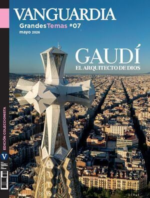 VANGUARDIA GRANDES TEMAS 07 (MAYO 2026). GAUDI GOD'S ARCHITECT