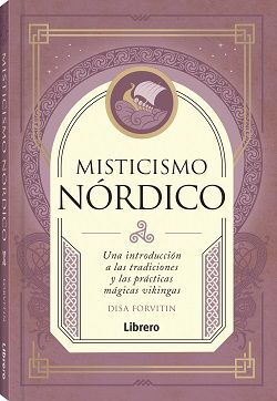 MISTICISMO NÓRDICO. UNA INTRODUCCION A LAS TRADICIONES Y LAS PRACTICAS MAGICAS VIKINGAS