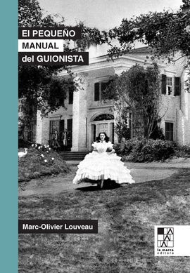 PEQUEÑO MANUAL DEL GUIONISTA:LO ESENCIAL PARA ESCRIBIR