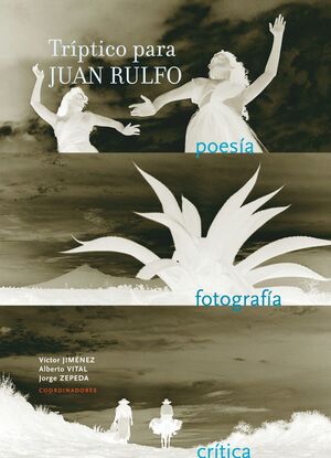 TRIPTICO PARA JUAN RULFO. POESÍA, FOTOGRAFÍA Y CRÍTICA