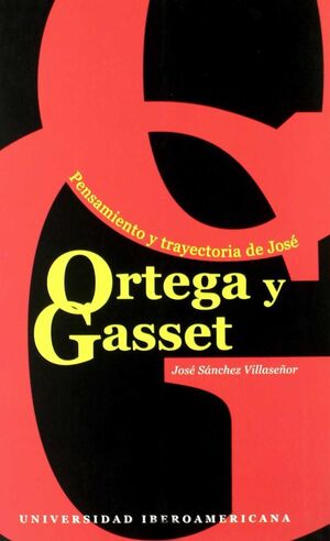 PENSAMIENTO Y TRAYECTORIA DE JOSÉ ORTEGA Y GASSET.