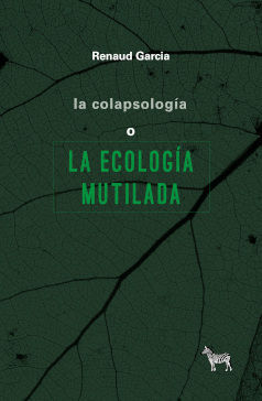 LA COLAPSOLOGÍA O LA ECOLOGÍA MUTILADA