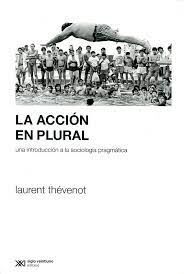 LA ACCIÓN EN PLURAL. UNA INTRODUCCIÓN A LA SOCIOLOGÍA PRAGMÁTICA