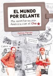 EL MUNDO POR DELANTE. MIS AVENTURAS POR AMÉRICA CON EL CHE