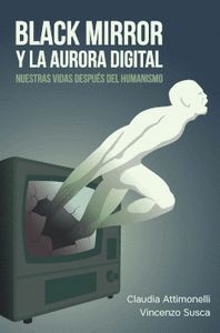 BLACK MIRROR Y LA AURORA DIGITAL. NUESTRAS VIDAS DESPUÉS DEL HUMA