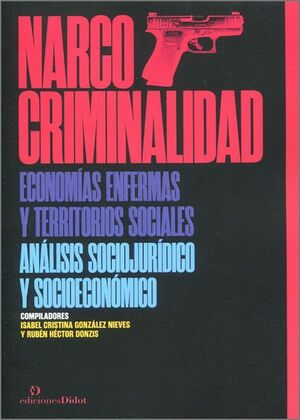 NARCO CRIMINALIDAD. ECONOMÍAS ENFERMAS Y TERRITORIOS SOCIALES