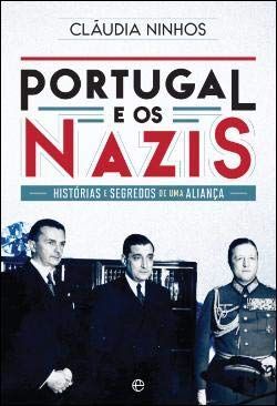 PORTUGAL E OS NAZIS. HISTORIAS E SEGREDOS DE UMA ALIANCA