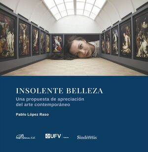 INSOLENTE BELLEZA. UNA PROPUESTA DE APRECIACIÓN DEL ARTE CONTEMPORÁNEO