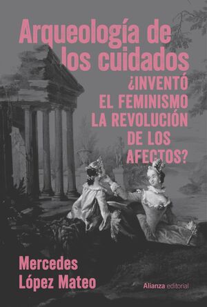 ARQUEOLOGIA DE LOS CUIDADOS. ¿INVENTÓ EL FEMINISMO LA REVOLUCIÓN DE LOS AFECTOS?