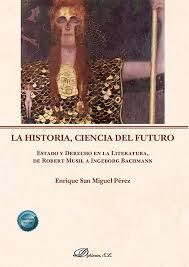 LA HISTORIA, CIENCIA DEL FUTURO.ESTADO Y DERECHO EN LA LITERATURA, DE ROBERT MUSIL A INGEBORG BACHMANN