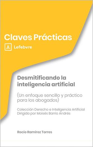 DESMITIFICANDO LA INTELIGENCIA ARTIFICIAL (UN ENFOQUE SENCILLO Y PRACTICO PARA L