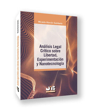 ANALISIS LEGAL CRITICO SOBRE LIBERTAD, EXPERIMENTACION Y NANOTECNOLOGIA