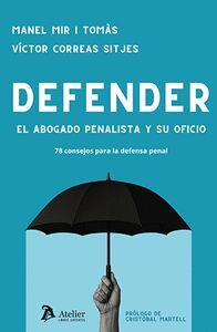 DEFENDER.  EL ABOGADO PENALISTA Y SU OFICIO. 78 CONSEJOS PARA LA DEFENSA PENAL