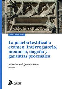 PRUEBA TESTIFICAL A EXAMEN. INTERROGATORIO, MEMORIA, ENGAÑO Y GARANTIAS PROCESAL
