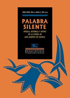 PALABRA SILENTE. MUSICA RETORICA Y RITMO EN LA POESIA DE LUIS ALBERTO DE CUENCA