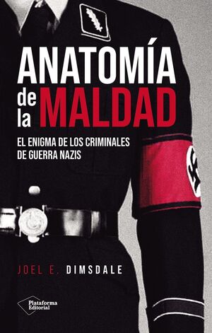 ANATOMIA DE LA MALDAD. EL ENIGMA DE LOS CRIMINALES DE GUERRA NAZIS