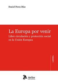 LA EUROPA POR VENIR. LIBRE CIRCULACION Y PROTECCION SOCIAL EN LA UNION EUROPEA