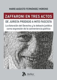 ZAFFARONI EN TRES ACTOS DE JURISTA PRODIGIO A MITO FASCISTA