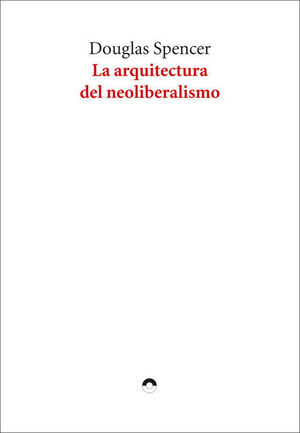 LA ARQUITECTURA DEL NEOLIBERALISMO