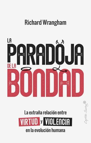 LA PARADOJA DE LA BONDAD.LA EXTRAÑA RELACIÓN ENTRE VIRTUD Y.LA EXTRAÑA RELACIÓN ENTRE VIRTUD Y VIOLENCIA EN LA EVOLUCIÓN VIOLENCIA EN LA EVOLUCIÓN