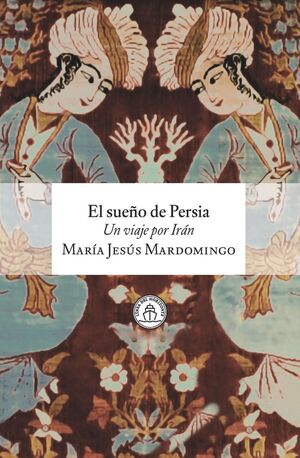EL SUEÑO DE PERSIA. UN VIAJE POR IRAN