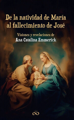DE LA NATIVIDAD DE MARÍA AL FALLECIMIENTO DE JOSÉ. VISIONES Y REVELACIONES DE ANA CATALINA EMMERICK