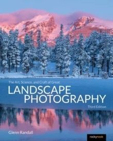 THE ART, SCIENCE, AND CRAFT OF GREAT LANDSCAPE PHOTOGRAPHY